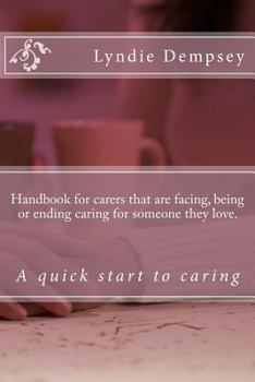 Paperback Handbook for carers that are facing, being or ending caring for someone they love.: Updated version Book