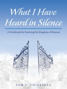 Paperback What I Have Heard in Silence: A Workbook for Entering the Kingdom of Heaven Book