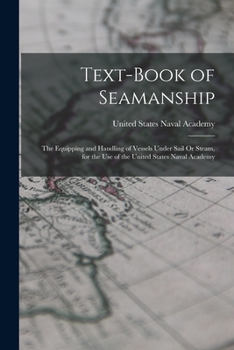 Paperback Text-Book of Seamanship: The Equipping and Handling of Vessels Under Sail Or Steam, for the Use of the United States Naval Academy Book