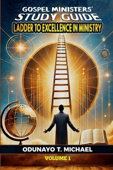 LADDER TO EXCELLENCE IN MINISTRY (VOLUME 1): Foundations for Effective Ministry (GOSPEL MINISTERS' STUDY GUIDE)