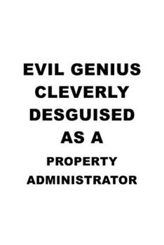 Paperback Evil Genius Cleverly Desguised As A Property Administrator: Funny Property Administrator Notebook, Property Managing/Organizer Journal Gift, Diary, Do Book