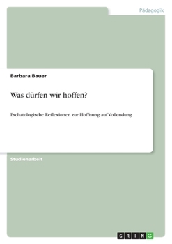 Paperback Was dürfen wir hoffen?: Eschatologische Reflexionen zur Hoffnung auf Vollendung [German] Book