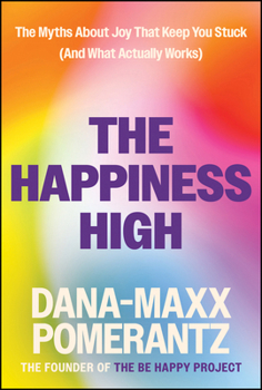 Hardcover The Happiness High: The Myths about Joy That Keep You Stuck (and What Actually Works) Book