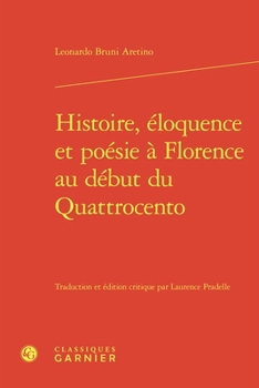 Histoire, Eloquence Et Poesie a Florence Au Debut Du Quattrocento (Textes De La Renaissance, 118)