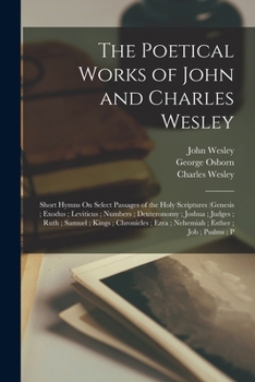 Paperback The Poetical Works of John and Charles Wesley: Short Hymns On Select Passages of the Holy Scriptures (Genesis; Exodus; Leviticus; Numbers; Deuteronomy Book