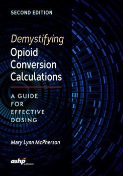 Paperback Demystifying Opioid Conversion Calculations: A Guide for Effective Dosin: A Guide for Effective Dosing Book