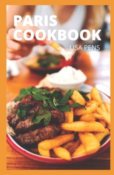 Paperback Paris Cookbook: Delicious And E&#1072;&#1109;&#1091; Fr&#1077;n&#1089;h Foods With Recipes You C&#1072;n M&#1072;k&#1077; &#1040;t Hom Book