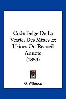 Paperback Code Belge De La Voirie, Des Mines Et Usines Ou Recueil Annote (1883) [French] Book