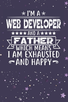 Paperback I'm A Web Developer And A Father Which Means I am Exhausted and Happy: Father's Day Gift for Web Developer Dad Book