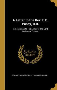 Hardcover A Letter to the Rev. E.B. Pusey, D.D.: In Reference to His Letter to the Lord Bishop of Oxford Book