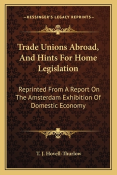 Paperback Trade Unions Abroad, And Hints For Home Legislation: Reprinted From A Report On The Amsterdam Exhibition Of Domestic Economy Book