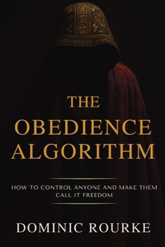 Paperback The Obedience Algorithm: How to Control Anyone and Make Them Call It Freedom Book