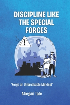 Discipline Like The Special Forces: Forge an Unbreakable Mindset