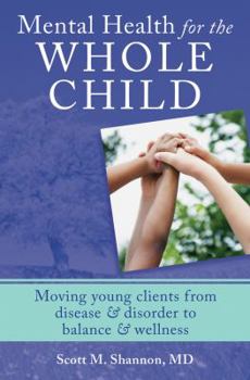 Hardcover Mental Health for the Whole Child: Moving Young Clients from Disease & Disorder to Balance & Wellness Book