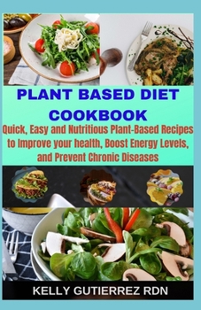 Paperback Plant Based Diet Cookbook: Quick, Easy and Nutritious Plant-Based Recipes to Improve your health, Boost Energy Levels, and Prevent Chronic Diseas Book