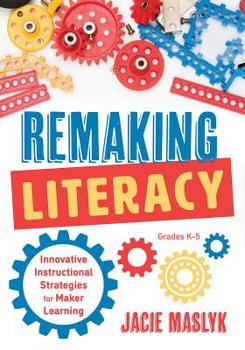 Paperback Remaking Literacy: Innovative Instructional Strategies for Maker Learning, Grades K-5 (Classroom Maker Projects for Elementary Literacy Education) Book
