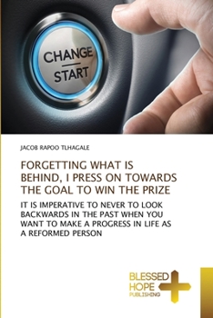 Paperback Forgetting What Is Behind, I Press on Towards the Goal to Win the Prize Book