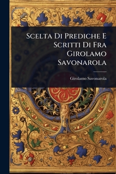 Paperback Scelta Di Prediche E Scritti Di Fra Girolamo Savonarola [Italian] Book