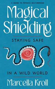 Paperback Magical Shielding: Staying Safe in a Wild World (a Guide to Psychic Self-Defense) Book
