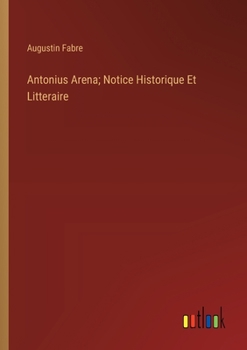 Paperback Antonius Arena; Notice Historique Et Litteraire [French] Book