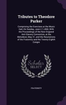 Hardcover Tributes to Theodore Parker: Comprising the Exercises at the Music Hall, On Sunday, June L7, L860, With the Proceedings of the New England Anti-Sla Book