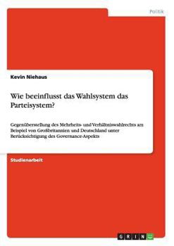 Paperback Wie beeinflusst das Wahlsystem das Parteisystem?: Gegenüberstellung des Mehrheits- und Verhältniswahlrechts am Beispiel von Großbritannien und Deutsch [German] Book