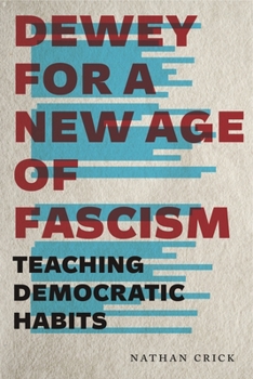 Dewey for a New Age of Fascism: Teaching Democratic Habits - Book  of the Rhetoric and Democratic Deliberation