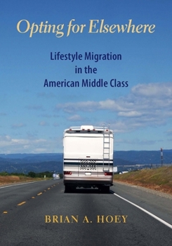 Hardcover Opting for Elsewhere: Lifestyle Migration in the American Middle Class Book