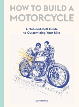 Hardcover How to Build a Motorcycle: A Nut-And-Bolt Guide to Customizing Your Bike Book