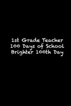 1st Grade Teacher 100 Days of School Brighter 100th Day: 100th day of school  Sketch Book for Doodling or Sketching / 100th day of school Large ... 119 Pages, 6x9, Soft Cover, Matte Finish