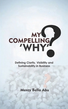 Paperback My Compelling Why: Defining Clarity, Visibility and Sustainability in Business Book