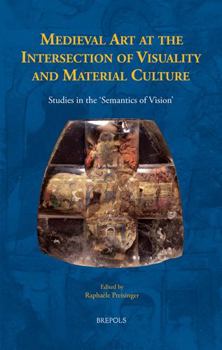 Hardcover Medieval Art at the Intersection of Visuality and Material Culture: Studies in the 'Semantics of Vision' Book