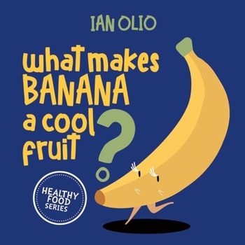 Paperback What Makes Banana A Cool Fruit? HEALTHY FOOD SERIES: Book For Kids Ages 3-6! Book