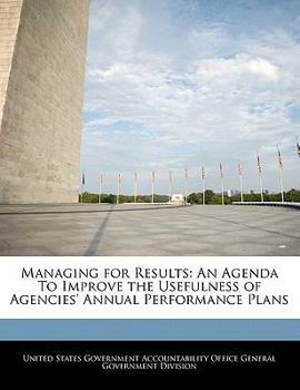 Paperback Managing for Results: An Agenda to Improve the Usefulness of Agencies' Annual Performance Plans Book