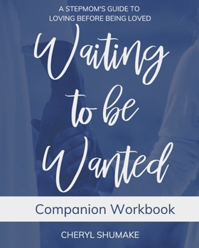 Paperback Waiting to be Wanted Companion Workbook: A Stepmom's Guide to Loving Before Being Loved Book