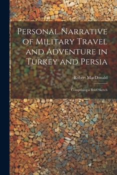 Paperback Personal Narrative of Military Travel and Adventure in Turkey and Persia: Comprising a Brief Sketch Book