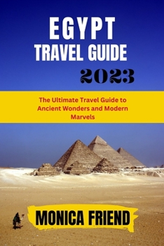 Paperback The Updated Egypt Travel Guide 2023: The Ultimate Travel Guide to Ancient Wonders and Modern Marvels Book