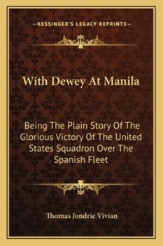With Dewey At Manila: Being The Plain Story Of The Glorious Victory Of The United States Squadron Over The Spanish Fleet