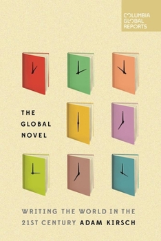 The Global Novel: Writing the World in the 21st Century - Book  of the Columbia Global Reports