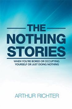 Hardcover The Nothing Stories: When You'Re Bored or Occupying Yourself or Just Doing Nothing Book