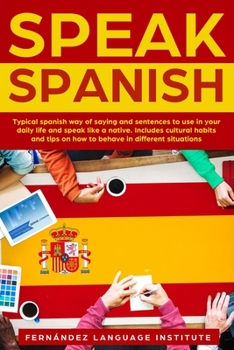Paperback Speak Spanish: Typical Spanish way of saying and sentences to use in your daily life and speak like a native. Includes cultural habit Book