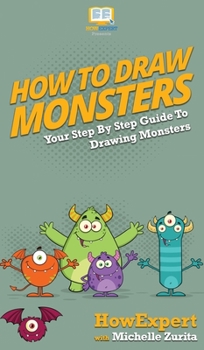 Hardcover How To Draw Monsters: Your Step By Step Guide To Drawing Monsters Book
