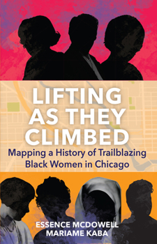 Paperback Lifting as They Climbed: Mapping a History of Trailblazing Black Women in Chicago Book