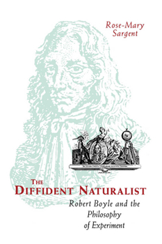 The Diffident Naturalist: Robert Boyle and the Philosophy of Experiment - Book  of the Science and Its Conceptual Foundations