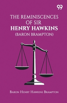 The Reminiscences Of Sir Henry Hawkins (Baron Brampton)