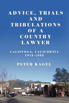 Paperback Advice, Trials, and Tribulations of a Country Lawyer: Calistoga California 1973-1983 Book