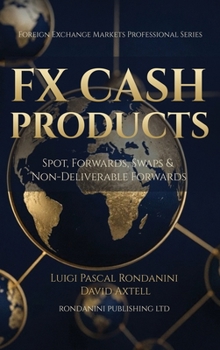 Fx Cash Products: Spot, Forwards, Swaps & Non-Deliverable Forwards (Foreign Exchange Markets Professional)