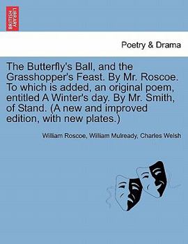 Paperback The Butterfly's Ball, and the Grasshopper's Feast. by Mr. Roscoe. to Which Is Added, an Original Poem, Entitled a Winter's Day. by Mr. Smith, of Stand Book