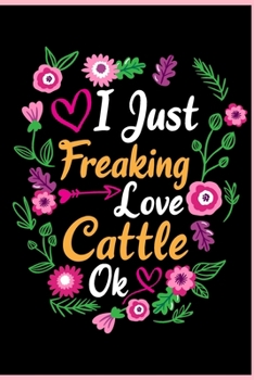 I Just Freaking Love Cattle Ok: Animal Shelters or Rescues Adoption Notebook Flower Wide Ruled Lined Journal 6x9 Inch ( Legal ruled ) Family Gift Idea Mom Dad or Kids in Holidays - Cute Flower Cover