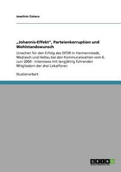 Paperback "Johannis-Effekt", Parteienkorruption und Wohlstandswunsch: Ursachen für den Erfolg des DFDR in Hermannstadt, Mediasch und Heltau bei den Kommunalwahl [German] Book